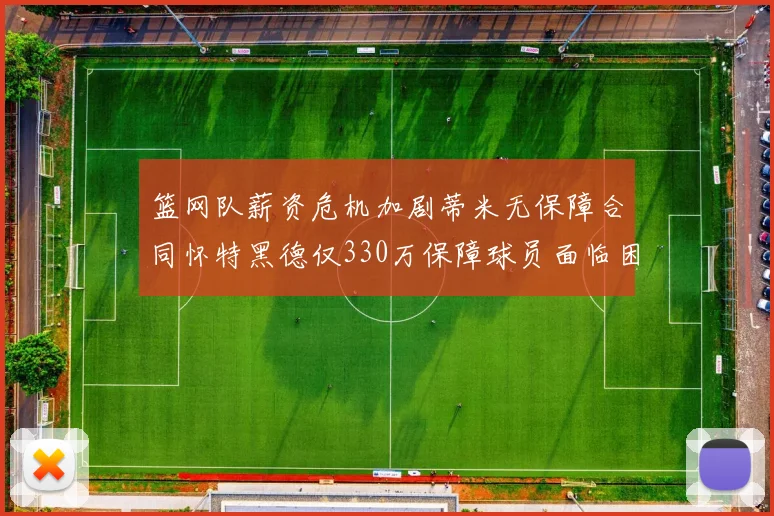 篮网队薪资危机加剧蒂米无保障合同怀特黑德仅330万保障球员面临困境