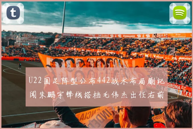 U22国足阵型公布442战术布局蒯纪闻朱鹏宇锋线搭档毛伟杰出任右前卫